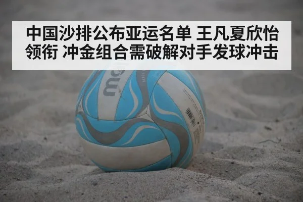 中国沙排公布亚运名单 王凡夏欣怡领衔 冲金组合需破解对手发球冲击