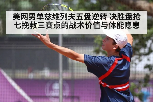 美网男单兹维列夫五盘逆转 决胜盘抢七挽救三赛点的战术价值与体能隐患