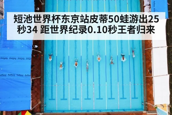 短池世界杯东京站皮蒂50蛙游出25秒34 距世界纪录0.10秒王者归来