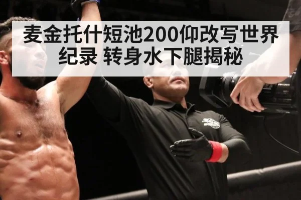 麦金托什短池200仰改写世界纪录 转身水下腿揭秘