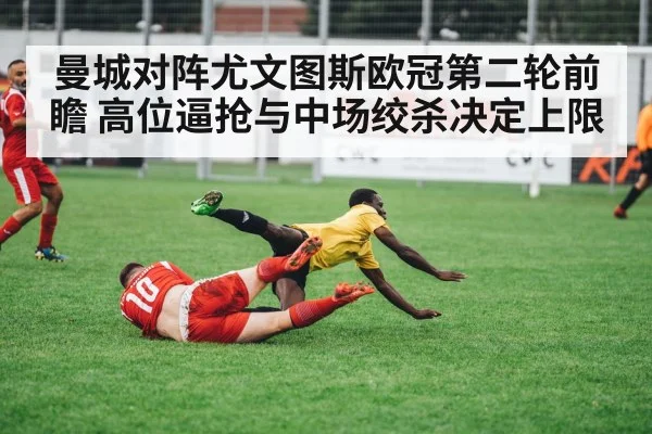 曼城对阵尤文图斯欧冠第二轮前瞻 高位逼抢与中场绞杀决定上限
